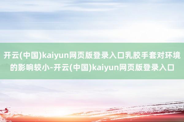 开云(中国)kaiyun网页版登录入口乳胶手套对环境的影响较小-开云(中国)kaiyun网页版登录入口