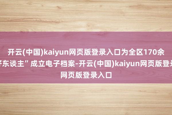 开云(中国)kaiyun网页版登录入口为全区170余位“好东谈主”成立电子档案-开云(中国)kaiyun网页版登录入口