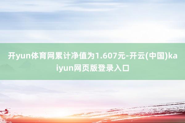 开yun体育网累计净值为1.607元-开云(中国)kaiyun网页版登录入口