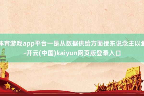 体育游戏app平台一是从数据供给方面授东说念主以鱼-开云(中国)kaiyun网页版登录入口