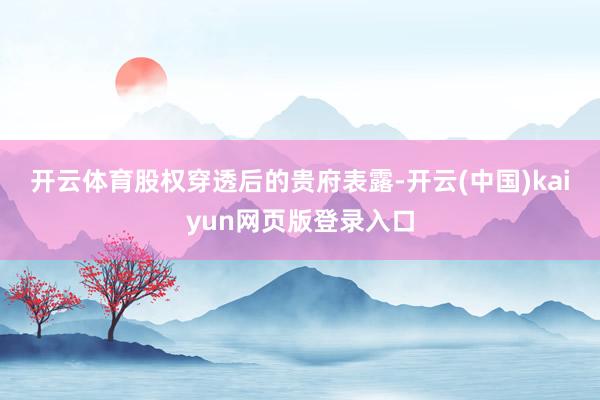 开云体育 股权穿透后的贵府表露-开云(中国)kaiyun网页版登录入口