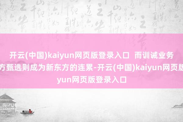 开云(中国)kaiyun网页版登录入口 而训诫业务除外的东方甄选则成为新东方的连累-开云(中国)kaiyun网页版登录入口