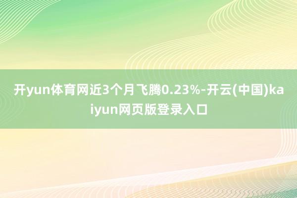 开yun体育网近3个月飞腾0.23%-开云(中国)kaiyun网页版登录入口