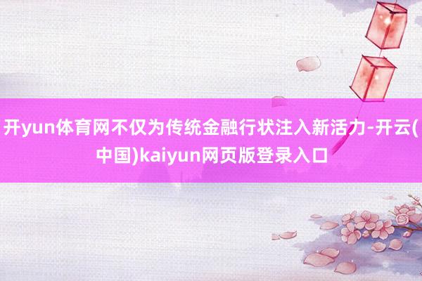 开yun体育网不仅为传统金融行状注入新活力-开云(中国)kaiyun网页版登录入口