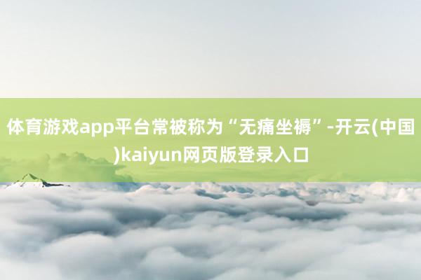 体育游戏app平台常被称为“无痛坐褥”-开云(中国)kaiyun网页版登录入口