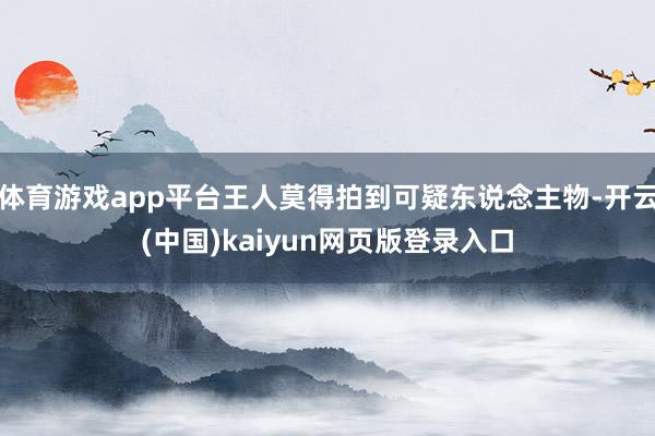 体育游戏app平台王人莫得拍到可疑东说念主物-开云(中国)kaiyun网页版登录入口
