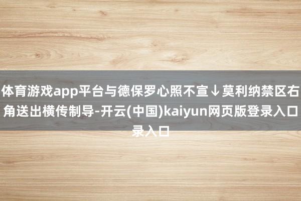 体育游戏app平台与德保罗心照不宣↓莫利纳禁区右角送出横传制导-开云(中国)kaiyun网页版登录入口