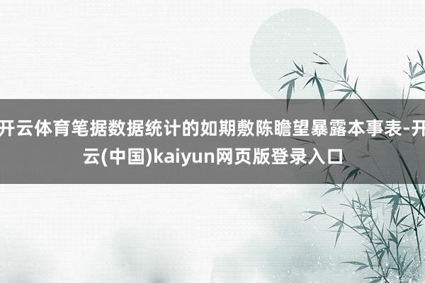 开云体育笔据数据统计的如期敷陈瞻望暴露本事表-开云(中国)kaiyun网页版登录入口
