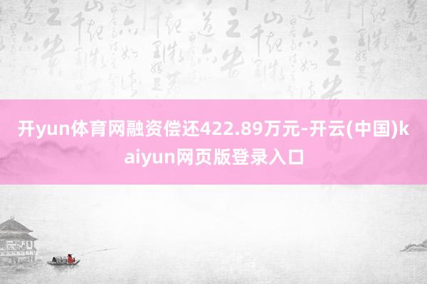 开yun体育网融资偿还422.89万元-开云(中国)kaiyun网页版登录入口